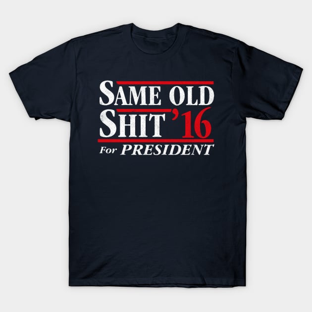 Same Old Shit For President 2016 T-Shirt by dumbshirts